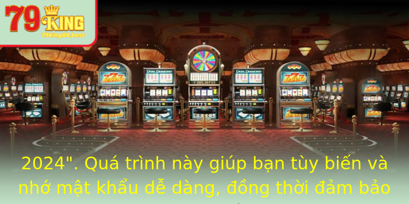Đổi mật khẩu 79King - Bảo Vệ Tài Khoản Chuyên Nghiệp 1 2024 qua trinh nay giup ban tuy bien va nho mat khau de dang ong thoi am bao tinh bao mat cao hon