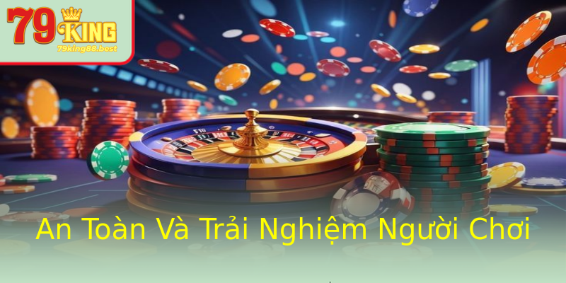An Toàn Và Trải Nghiệm Người Chơi An Toàn Và Trải Nghiệm Người Chơi