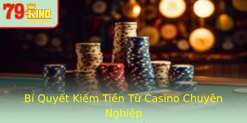 Bí Quyết Kiếm Tiền Từ Casino Chuyên Nghiệp Bí Quyết Kiếm Tiền Từ Casino Chuyên Nghiệp