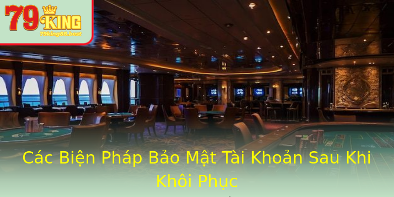 Các Biện Pháp Bảo Mật Tài Khoản Sau Khi Khôi Phục Các Biện Pháp Bảo Mật Tài Khoản Sau Khi Khôi Phục