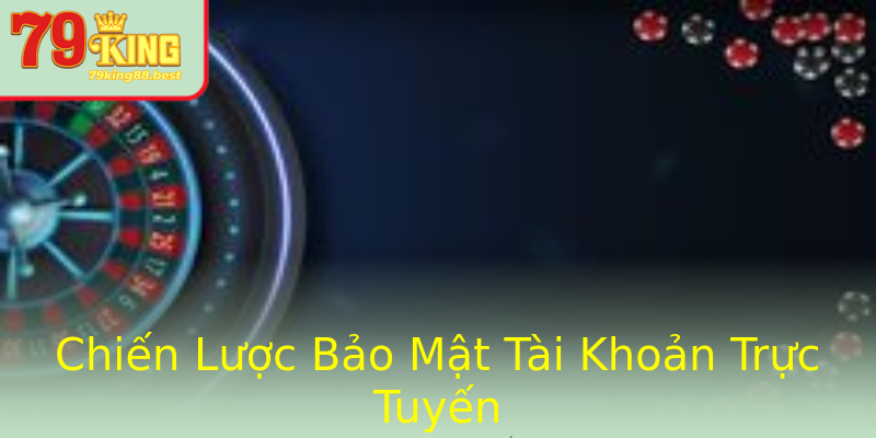 Chiến Lược Bảo Mật Tài Khoản Trực Tuyến Chiến Lược Bảo Mật Tài Khoản Trực Tuyến