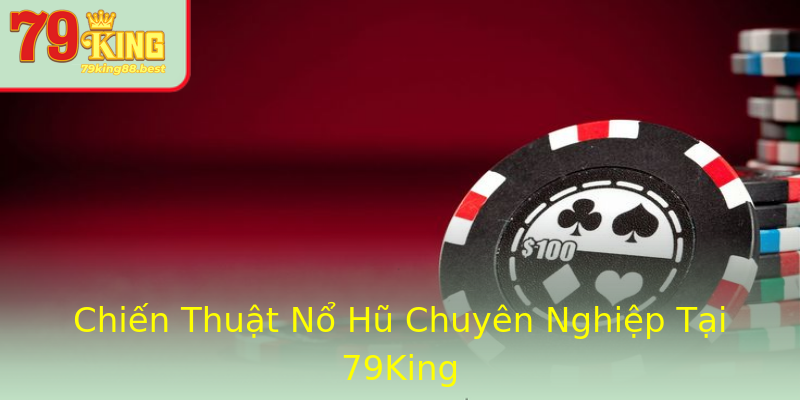 Chiến Thuật Nổ Hũ Chuyên Nghiệp Tại 79King Chiến Thuật Nổ Hũ Chuyên Nghiệp Tại 79King