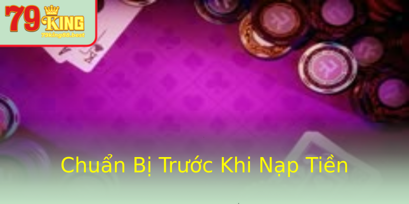 Chuẩn Bị Trước Khi Nạp Tiền Chuẩn Bị Trước Khi Nạp Tiền