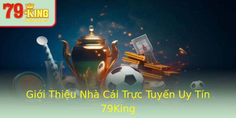 Giới Thiệu Nhà Cái Trực Tuyến Uy Tín 79King Giới Thiệu Nhà Cái Trực Tuyến Uy Tín 79King