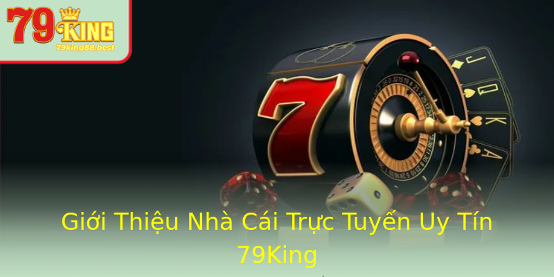 Giới Thiệu Nhà Cái Trực Tuyến Uy Tín 79King Giới Thiệu Nhà Cái Trực Tuyến Uy Tín 79King