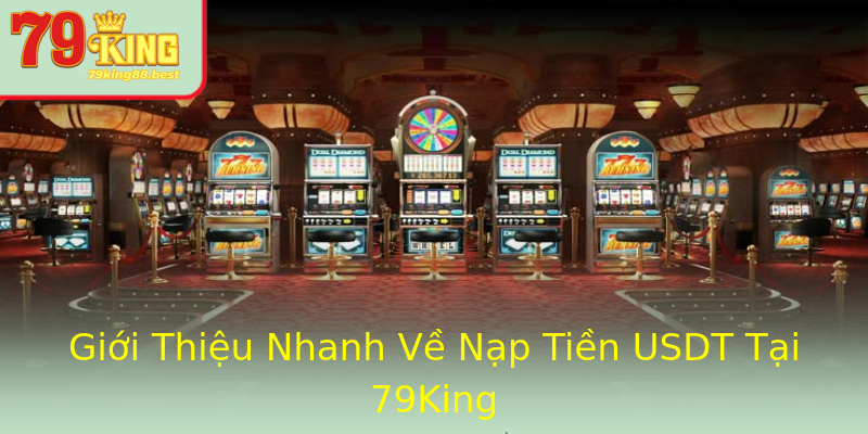 Giới Thiệu Nhanh Về Nạp Tiền USDT Tại 79King Giới Thiệu Nhanh Về Nạp Tiền USDT Tại 79King