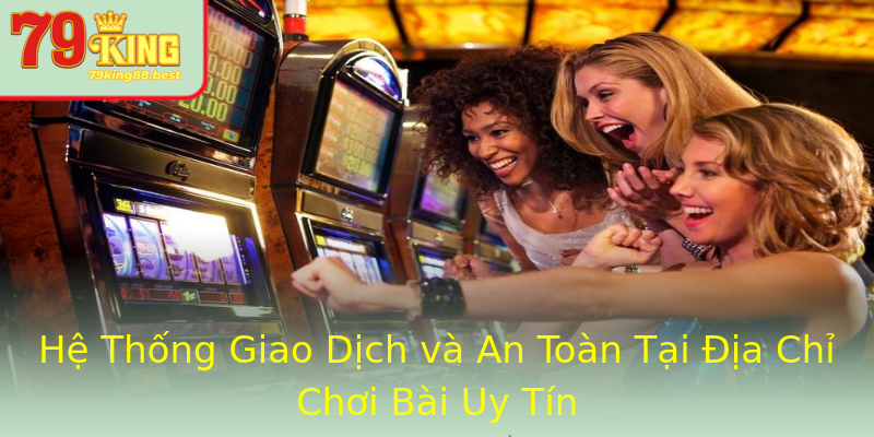 Hệ Thống Giao Dịch và An Toàn Tại Địa Chỉ Chơi Bài Uy Tín Hệ Thống Giao Dịch và An Toàn Tại Địa Chỉ Chơi Bài Uy Tín