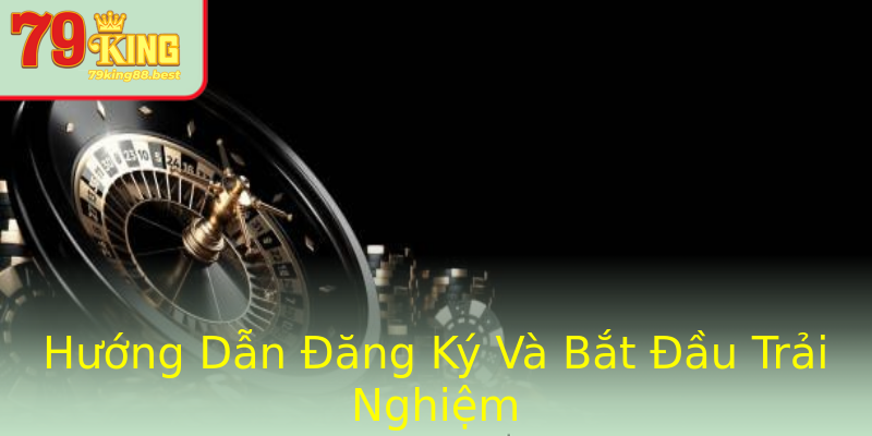 Hướng Dẫn Đăng Ký Và Bắt Đầu Trải Nghiệm Hướng Dẫn Đăng Ký Và Bắt Đầu Trải Nghiệm