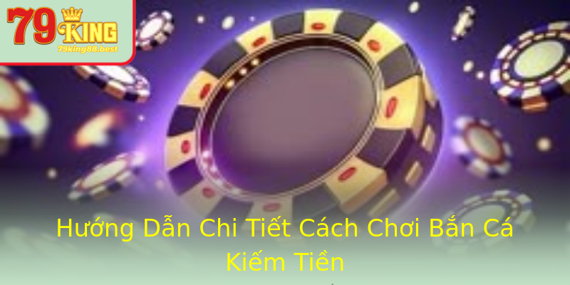 Hướng Dẫn Chi Tiết Cách Chơi Bắn Cá Kiếm Tiền Hướng Dẫn Chi Tiết Cách Chơi Bắn Cá Kiếm Tiền