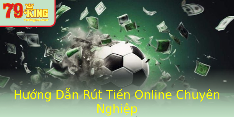 Hướng Dẫn Rút Tiền Online Chuyên Nghiệp Hướng Dẫn Rút Tiền Online Chuyên Nghiệp