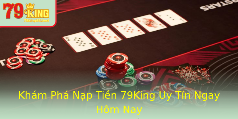 Khám Phá Nạp Tiền 79King Uy Tín Ngay Hôm Nay Khám Phá Nạp Tiền 79King Uy Tín Ngay Hôm Nay