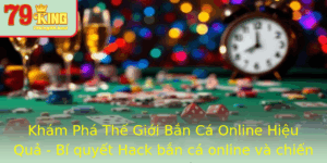 Kham Pha The Gioi Ban Ca Online Hieu Qua Bi Quyet Hack Ban Ca Online Va Chien Luoc 79King