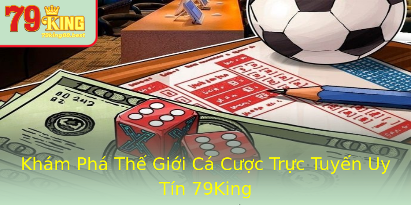 Khám Phá Thế Giới Cá Cược Trực Tuyến Uy Tín 79King Khám Phá Thế Giới Cá Cược Trực Tuyến Uy Tín 79King
