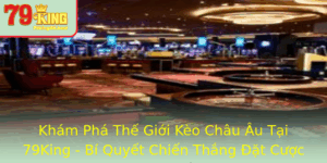 Kham Pha The Gioi Keo Chau Au Tai 79King Bi Quyet Chien Thang At Cuoc