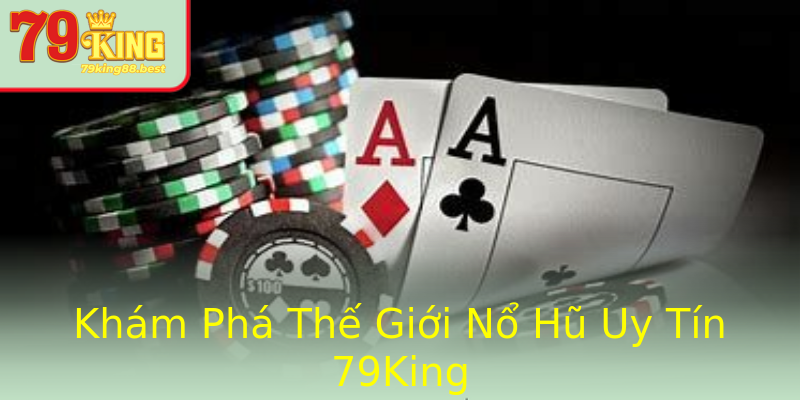 Khám Phá Thế Giới Nổ Hũ Uy Tín 79King Khám Phá Thế Giới Nổ Hũ Uy Tín 79King