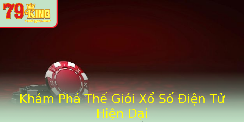 Khám Phá Thế Giới Xổ Số Điện Tử Hiện Đại Khám Phá Thế Giới Xổ Số Điện Tử Hiện Đại