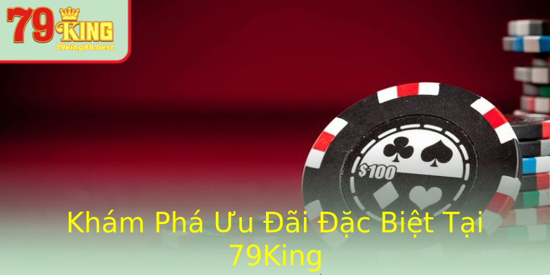 Khám Phá Ưu Đãi Đặc Biệt Tại 79King Khám Phá Ưu Đãi Đặc Biệt Tại 79King