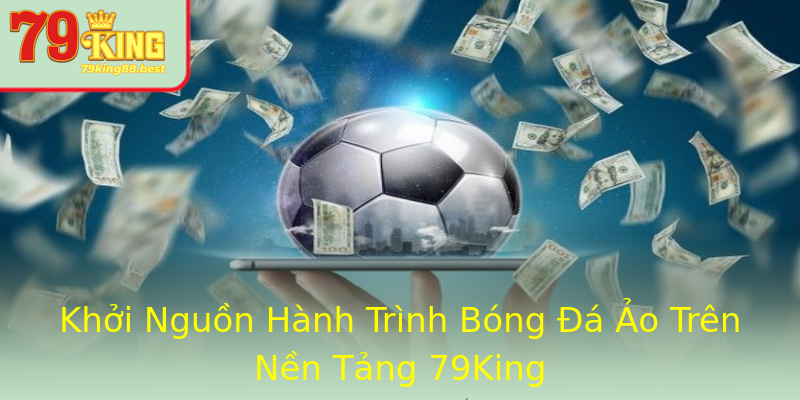 Khởi Nguồn Hành Trình Bóng Đá Ảo Trên Nền Tảng 79King Khởi Nguồn Hành Trình Bóng Đá Ảo Trên Nền Tảng 79King