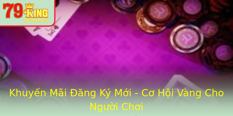 Khuyến Mãi Đăng Ký Mới - Cơ Hội Vàng Cho Người Chơi Khuyến Mãi Đăng Ký Mới - Cơ Hội Vàng Cho Người Chơi