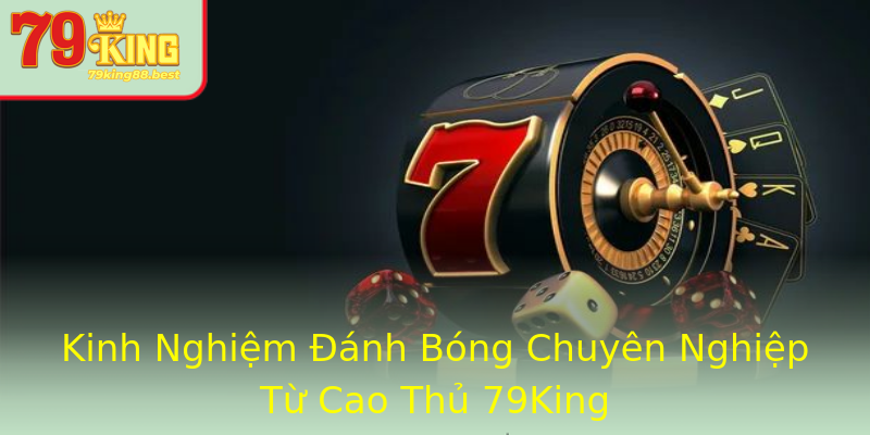 Kinh Nghiệm Đánh Bóng Chuyên Nghiệp Từ Cao Thủ 79King Kinh Nghiệm Đánh Bóng Chuyên Nghiệp Từ Cao Thủ 79King