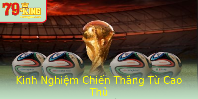 Kinh Nghiệm Chiến Thắng Từ Cao Thủ Kinh Nghiệm Chiến Thắng Từ Cao Thủ