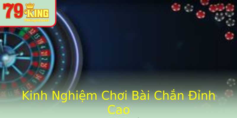Kinh Nghiệm Chơi Bài Chắn Đỉnh Cao Kinh Nghiệm Chơi Bài Chắn Đỉnh Cao