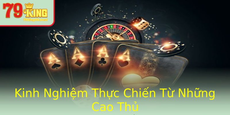 Kinh Nghiệm Thực Chiến Từ Những Cao Thủ Kinh Nghiệm Thực Chiến Từ Những Cao Thủ