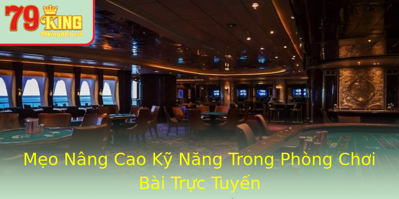 Mẹo Nâng Cao Kỹ Năng Trong Phòng Chơi Bài Trực Tuyến Mẹo Nâng Cao Kỹ Năng Trong Phòng Chơi Bài Trực Tuyến