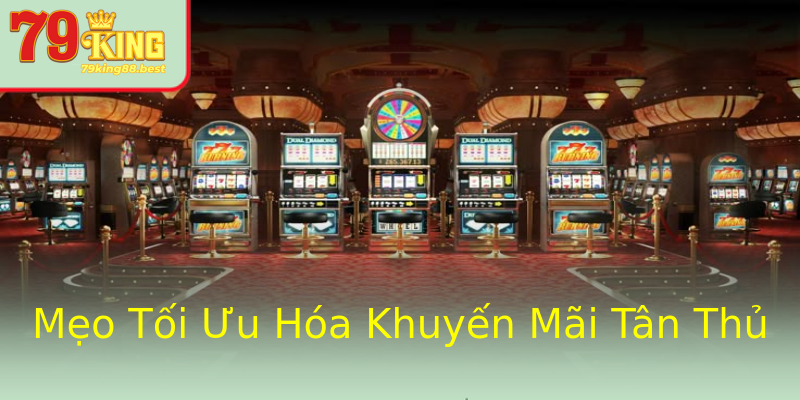 Mẹo Tối Ưu Hóa Khuyến Mãi Tân Thủ Mẹo Tối Ưu Hóa Khuyến Mãi Tân Thủ