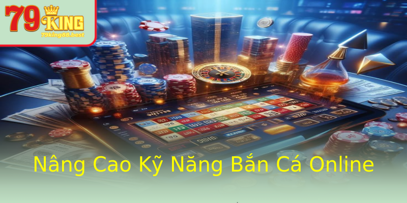Nâng Cao Kỹ Năng Bắn Cá Online Nâng Cao Kỹ Năng Bắn Cá Online