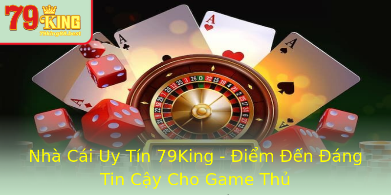 Nhà Cái Uy Tín 79King - Điểm Đến Đáng Tin Cậy Cho Game Thủ Nhà Cái Uy Tín 79King - Điểm Đến Đáng Tin Cậy Cho Game Thủ
