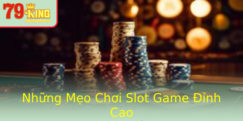 Những Mẹo Chơi Slot Game Đỉnh Cao Những Mẹo Chơi Slot Game Đỉnh Cao