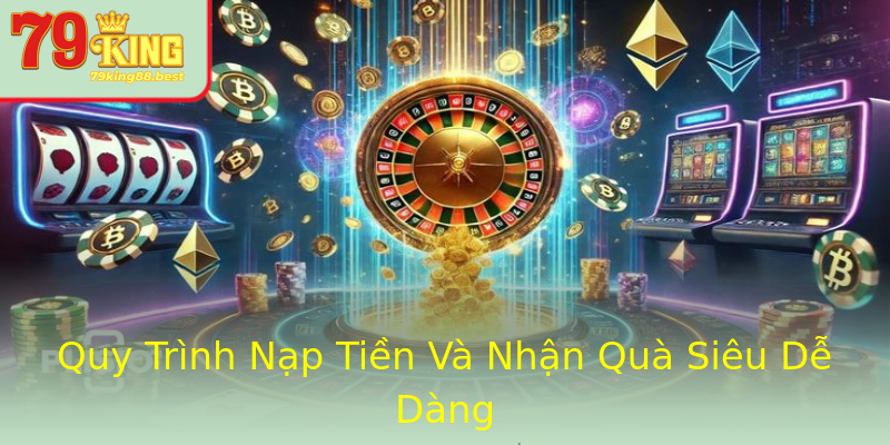 Quy Trình Nạp Tiền Và Nhận Quà Siêu Dễ Dàng Quy Trình Nạp Tiền Và Nhận Quà Siêu Dễ Dàng