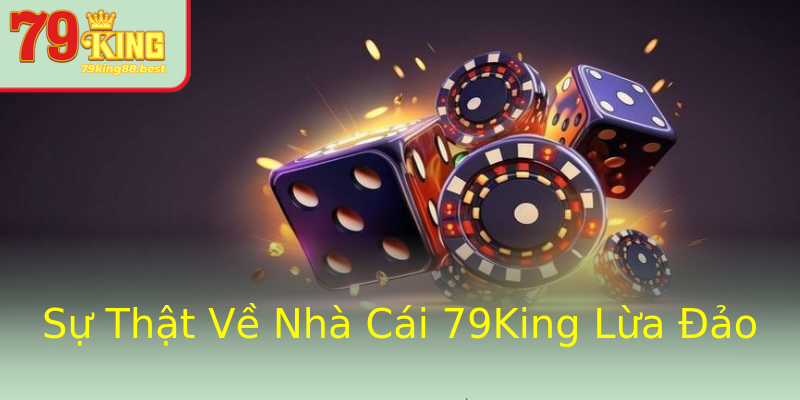 Sự Thật Về Nhà Cái 79King Lừa Đảo Sự Thật Về Nhà Cái 79King Lừa Đảo