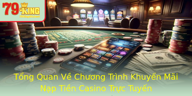 Tổng Quan Về Chương Trình Khuyến Mãi Nạp Tiền Casino Trực Tuyến Tổng Quan Về Chương Trình Khuyến Mãi Nạp Tiền Casino Trực Tuyến