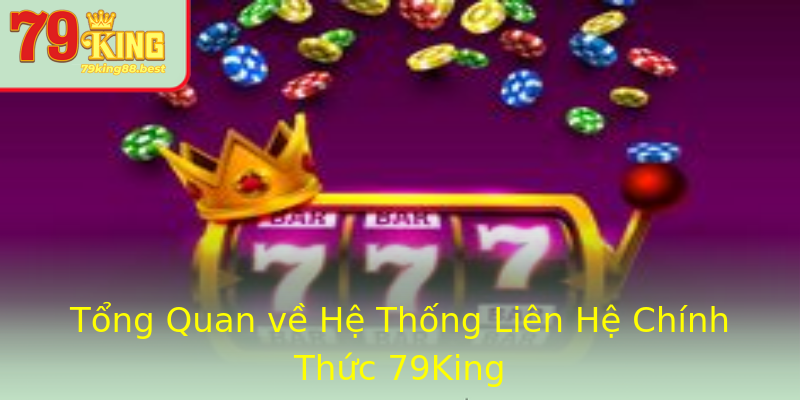 Tổng Quan về Hệ Thống Liên Hệ Chính Thức 79King Tổng Quan về Hệ Thống Liên Hệ Chính Thức 79King