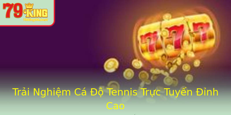 Trải Nghiệm Cá Độ Tennis Trực Tuyến Đỉnh Cao Trải Nghiệm Cá Độ Tennis Trực Tuyến Đỉnh Cao