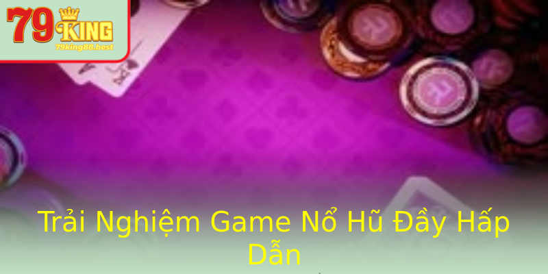 Trải Nghiệm Game Nổ Hũ Đầy Hấp Dẫn Trải Nghiệm Game Nổ Hũ Đầy Hấp Dẫn