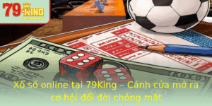 Xo So Online Tai 79King Canh Cua Mo Ra Co Hoi Oi Oi Chong Mat